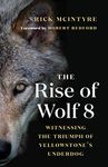 The Rise of Wolf 8: Witnessing the Triumph of Yellowstone's Underdog (The Alpha Wolves of Yellowstone Book 1)