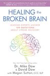 Healing the Broken Brain: Leading Experts Answer 100 Questions about Stroke Recovery