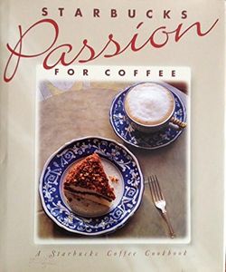 Starbucks Passion for Coffee: A Starbucks Coffee Cookbook