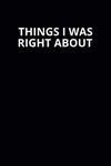 Things I Was Right About: 6x9 Lined Funny Work Notebook, 108 Page Office Gag Gift For Adults | Secret Santa Card Alternative & Coworker White Elephant Gift Idea