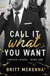 Call It What You Want : A Billionaire, Fake Dating, Workplace Romance (Lawson Lovers Series Book 1)