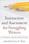 Instruction and Assessment for Struggling Writers: Evidence-Based Practices (Challenges in Language and Literacy)