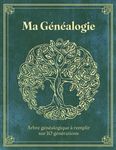 Ma Généalogie: Arbre Généalogique à Remplir sur 10 Générations Pour Enfin Débuter Votre Généalogie, Conserver le Fruit de Vos Recherches et Transmettre l'Histoire de Votre Famille