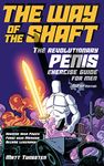 The Way of the Shaft - The Revolutionary Penis Exercise Guide for Men - NoFap Edition: Harness your power, forge your manhood, become legendary