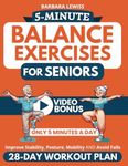 5-Minute Balance Exercises for Seniors: How To Improve Stability, Posture, Mobility & Avoid Falls in Only 5 Minutes a Day with a 28-Day Home Workout Plan (50+ Easy-to-Follow Illustrations)