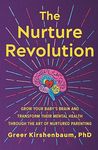 The Nurture Revolution: Grow Your Baby's Brain and Transform Their Mental Health through the Art of Nurtured Parenting