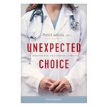 Unexpected Choice: An Abortion Doctor’s Journey to Pro-Life