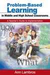 Problem-Based Learning in Middle and High School Classrooms: A Teacher's Guide to Implementation