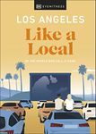 Los Angeles Like a Local: By the People Who Call It Home (Local Travel Guide)