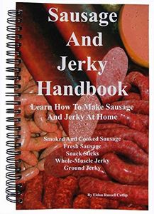 Sausage And Jerky Handbook: Learn How To Make Sausage And Jerky At Home