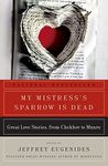 My Mistress's Sparrow Is Dead: Great Love Stories, from Chekhov to Munro (P.S.)