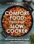 Comfort Food from Your Slow Cooker: 100 Simple Recipes to Make You Feel Good