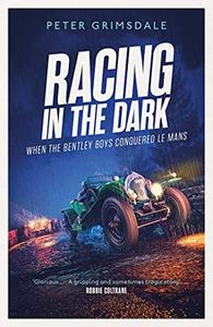 Racing in the Dark: How the Bentley Boys Conquered Le Mans