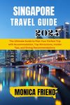 Singapore Travel Guide 2024: The Ultimate Guide to Plan Your Perfect Trip with Accommodation, Top Attractions, Insider Tips, and Dining Recommendations