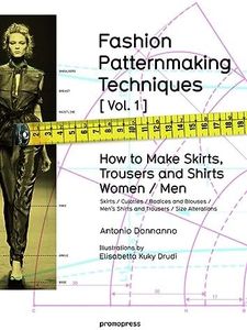 Fashion Patternmaking Techniques. [ Vol. 1 ]: How to Make Skirts, Trousers and Shirts. Women & Men. Skirts / Culottes / Bodices and Blouses / Men's Shirts and Trousers / Size Alterations