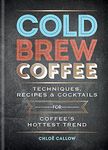 Cold Brew Coffee: Techniques, Recipes & Cocktails for Coffee's Hottest Trend