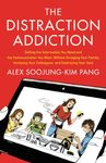 The Distraction Addiction: Getting the Information You Need and the Communication You Want, Without Enraging Your Family, Annoying Your Colleagues, and Destroying Your Soul