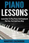 Piano Lessons: Learn How To Play Piano And Keyboard The Fun, Fast And Easy Way