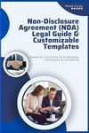 Non-Disclosure, Confidentiality Agreement, NDA, Contract, Legal Guide & Customisable Templates: Ready-to-Use Forms for Employees, Contractors, & Companies for protection confidential information