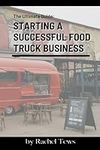 The Ultimate Guide to Starting a Successful Food Trailer Business