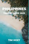 PHILIPPINES TRAVEL GUIDE 2023: A Complete Guide for Tourists on How to Explore this Vibrant Country & All Its Islands. From Manila the Capital to Palawan. What to do, Where to Stay & What to Eat.