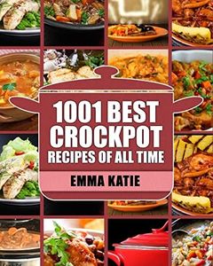 Crock Pot: 1001 Best Crock Pot Recipes of All Time (Crockpot, Crockpot Recipes, Crock Pot Cookbook, Crock Pot Recipes, Crock Pot, Slow Cooker, Slow Cooker Recipes, Slow Cooker Cookbook, Cookbooks)