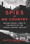 Spies of No Country: Behind Enemy Lines at the Birth of the Israeli Secret Service