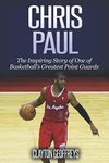 Chris Paul: The Inspiring Story of One of Basketball's Greatest Point Guards