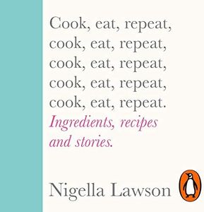 Cook, Eat, Repeat: Ingredients, Recipes and Stories