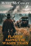 Flames Along the Wagon Train: A Classic Western Adventure Novel (Heroes of the Wild Frontier)