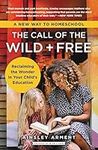 The Call of the Wild and Free: Reclaiming the Wonder in Your Child's Education, A New Way to Homeschool