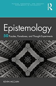 Epistemology: 50 Puzzles, Paradoxes, and Thought Experiments: 50 Puzzles, Paradoxes, and Thought Experiments (Puzzles, Paradoxes, and Thought Experiments in Philosophy)