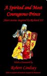 A Spirited and Most Courageous Prince: A third anthology of short stories inspired by King Richard III (Short fiction inspired by King Richard III)