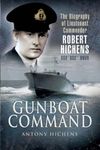 Gunboat Command: The Biography of Lieutenant Commander Robert Hichens DSO* DSC** RNVR