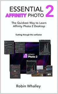 Essential Affinity Photo 2: The quickest way to learn Affinity Photo 2 Desktop