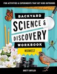 Backyard Science & Discovery Workbook: Midwest : Fun Activities & Experiments That Get Kids Outdoors (Nature Science Workbooks for Kids)