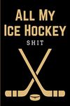 All My Ice Hockey Shit: Ice Hockey Game Coach Playbook | Coaching Notebook with Blank Rink Diagrams for Drawing Up Plays, Drills, Planning Tactics & Strategy | Funny Gift for Coaches & Team Players