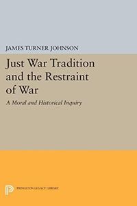 Just War Tradition and the Restraint of War: A Moral and Historical Inquiry (Princeton Legacy Library)