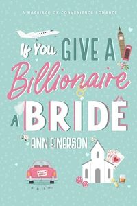 If You Give a Billionaire a Bride : a marriage of convenience, billionaire romance (Aspen Grove Book 2)