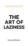 The Art of Laziness: Overcome Procrastination & Improve Your Productivity