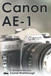 Canon AE-1 35mm Film SLR Tutorial Walkthrough: A Complete Guide to Operating and Understanding the Canon AE-1