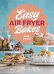 Easy Air Fryer Bakes: Cakes, cookies, bars, biscuits, breads & more, all made in your air fryer