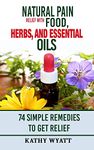 Natural Pain Relief with Food, Herbs, and Essential Oils: 74 Simple Remedies to Get Relief (homesteading freedom)