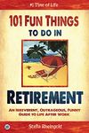 101 Fun Things to do in Retirement: An Irreverent, Outrageous & Funny Guide to Life After Work