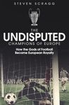 The Undisputed Champions of Europe: How the Gods of Football Became European Royalty