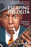 Escaping the Delta: Robert Johnson 