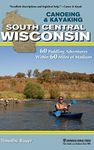 Canoeing & Kayaking South Central Wisconsin: 60 Paddling Adventures Within 60 Miles of Madison (Canoe and Kayak Series)