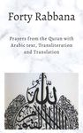 FORTY RABBANAS: Forty (40) Duas from the Quran in Arabic text, Transliteration and Translation