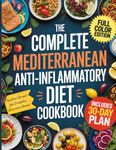 The Complete Mediterranean Anti-Inflammatory Diet Cookbook: Quick, Easy, and Delicious Recipes to Calm Inflammation and Boost Vitality — Includes 30-Day Meal Plan Made Simple for the American Kitchen