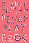 Graphic Design Play Book: An Exploration of Visual Thinking